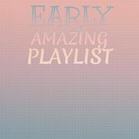 Early Amazing Playlist