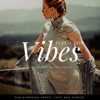 Feel-Good Vibes - Easy Going Vocal Music For Shopping Spree, Cafe And Dinner, Vol. 33