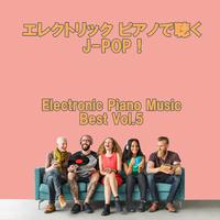 エレクトリック ピアノで聴くJ-POP！ Electronic Piano Music Best Vol.5