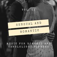 Sensual And Romantic - Music For Romance And Candlelight Dinners, Vol. 03