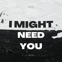 I Might Need You