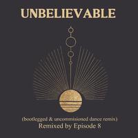 Unbelievable (Bootlegged and Uncommissioned Dance) (Remix)