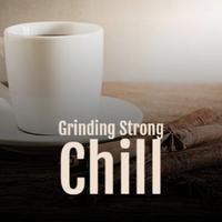 Grinding Strong Chill