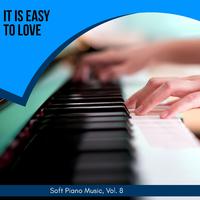 It Is Easy To Love - Soft Piano Music, Vol. 8