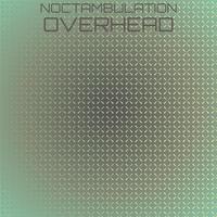 Noctambulation Overhead