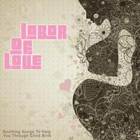 Labor of Love (Soothing Songs to Help You Through Child Birth)