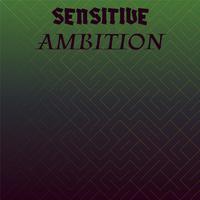 Sensitive Ambition