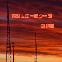 郑畅业 - 有些人见一面少一面