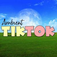 Ambient TikTok