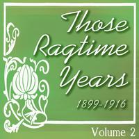 Those Ragtime Years: 1899 - 1916, Vol. 2