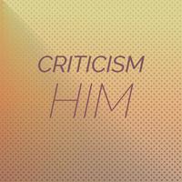 Criticism Him