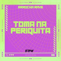 Toma na Periquita [Arrocha Rave]