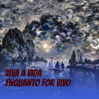 Viva a Vida Enquanto for Vivo