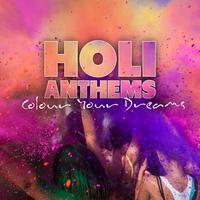 Holi Anthems - Colour Your Dreams