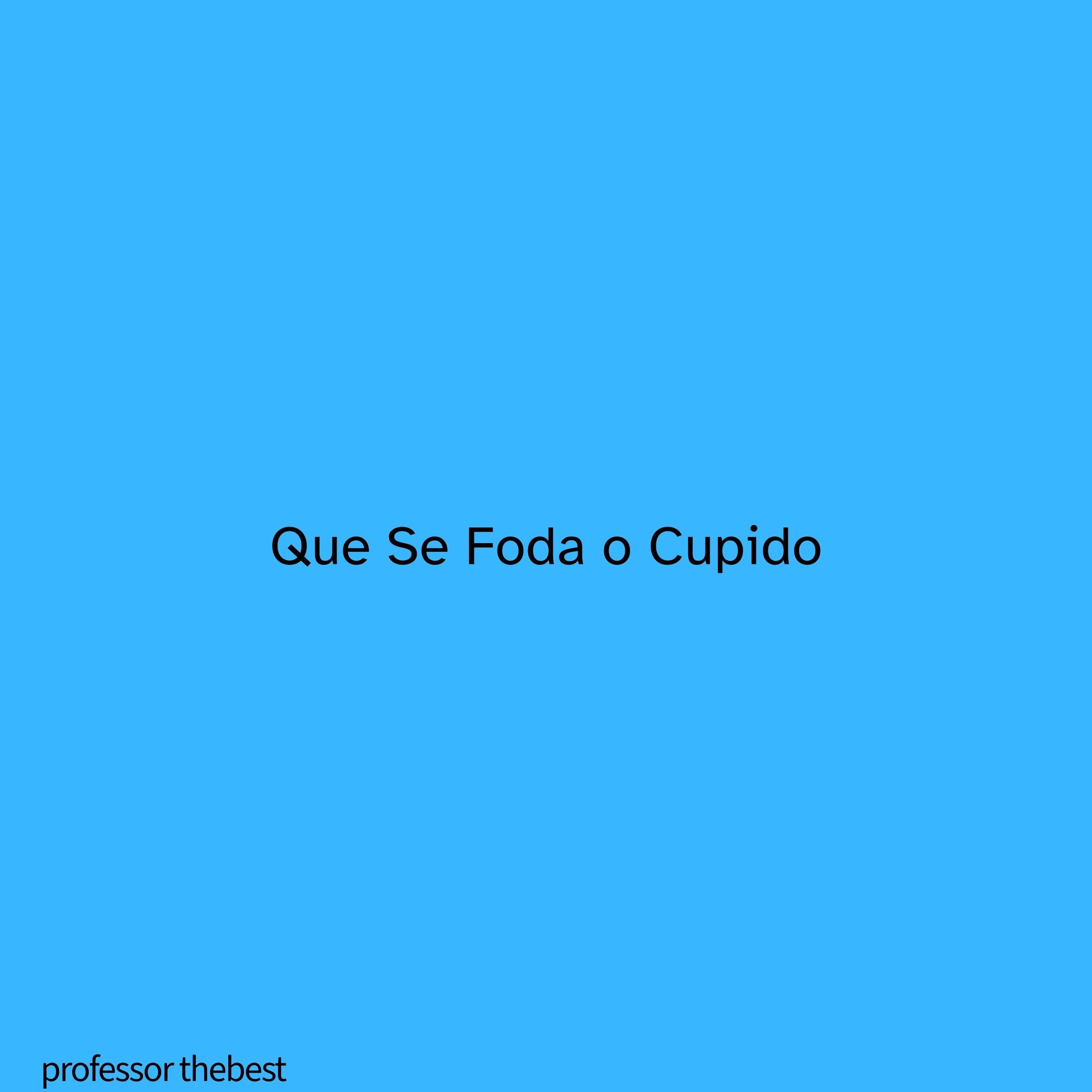 Que Se Foda o Cupido