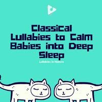 Classical Lullabies to Calm Babies into Deep Sleep