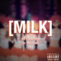 Milk (feat. Dr. Marmal8, Lvckyfvce & Pet)