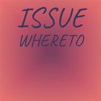 Issue Whereto