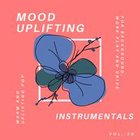 Mood Uplifting Instrumentals - Warm And Uplifting Pop For Background, Work Play And Drive, Vol.20