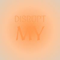 Disrupt My