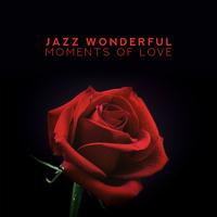 Jazz Wonderful Moments of Love: The Best 2019 Smooth Jazz Music for Couple’s Romantic Meeting, Perfect Background for Date, Dinner, Slow Dance & Spending Evening Together, Delicate Sounds of Piano, Contrabass, Guitar, Sax, Trumpet & More