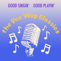 Good Singin' Good Playin': The Doo Wop Classics