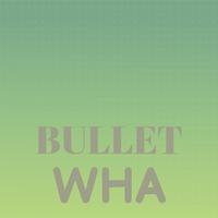 Bullet Wha