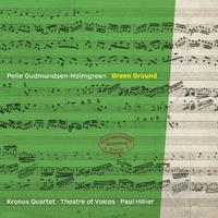 GUDMUNDSEN-HOLMGREEN: String Quartets Nos. 10-11 / Green / No Ground Green / New Ground Green (Kronos Quartet, Theatre of Voices, Hillier)