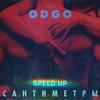 ODGO - Сантиметры (Speed up)