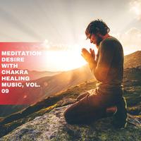 Meditation Desire with Chakra Healing Music, Vol. 09