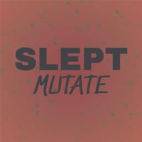 Slept Mutate