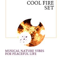 Cool Fire Set - Musical Nature Vibes for Peaceful Life