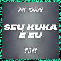 Seu Kuka É Eu [Remix Forrozinho]