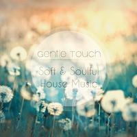 Gentle Touch - Soft & Soulful House Music