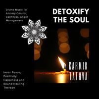 Detoxify The Soul (Divine Music For Anxiety Control, Calmness, Anger Management, Inner Peace, Positivity, Happiness And Sound Healing Therapy)