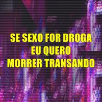 Se Sexo for Droga Eu Quero Morrer Transando