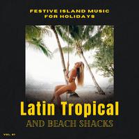 Latin Tropical And Beach Shacks - Festive Island Music For Holidays, Vol. 01