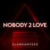 Clubhunterz - Nobody 2 Love