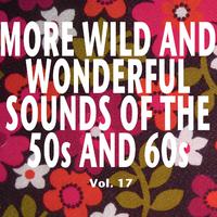 More Wild and Wonderful Sounds of the 50s and 60s, Vol. 17