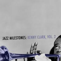 Jazz Milestones: Kenny Clarke, Vol. 2