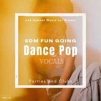 Dance Pop Vocals: EDM Fun Going And Upbeat Music For Drives, Parties And Clubs, Vol. 01