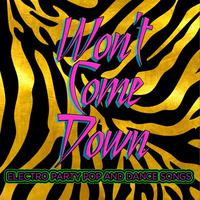 Won't Come Down: Electro Party Pop and Dance Songs