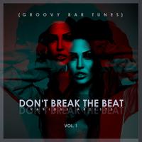 Don't Break The Beat (Groovy Bar Tunes), Vol. 1