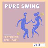 Pure Swing - Vol. 1: Featuring Ted Heath