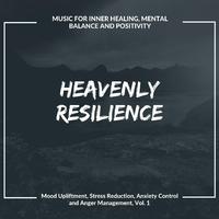 Heavenly Resilience (Music For Inner Healing, Mental Balance And Positivity) (Mood Upliftment, Stress Reduction, Anxiety Control And Anger Management, Vol. 1)