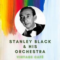 Stanley Black & His Orchestra - Vintage Cafè