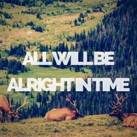 All Will Be Alright in Time