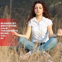 Blessed by Meditation Calm Therapeutic Music, Vol. 04