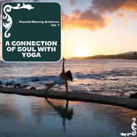 A Connection Of Soul With Yoga - Peaceful Morning Ambiance, Vol. 7