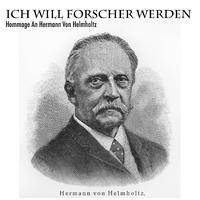 Ich Will Forscher Werden - Hommage An Hermann Von Helmholtz